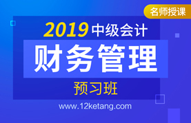 【2019】中级财务管理预习班